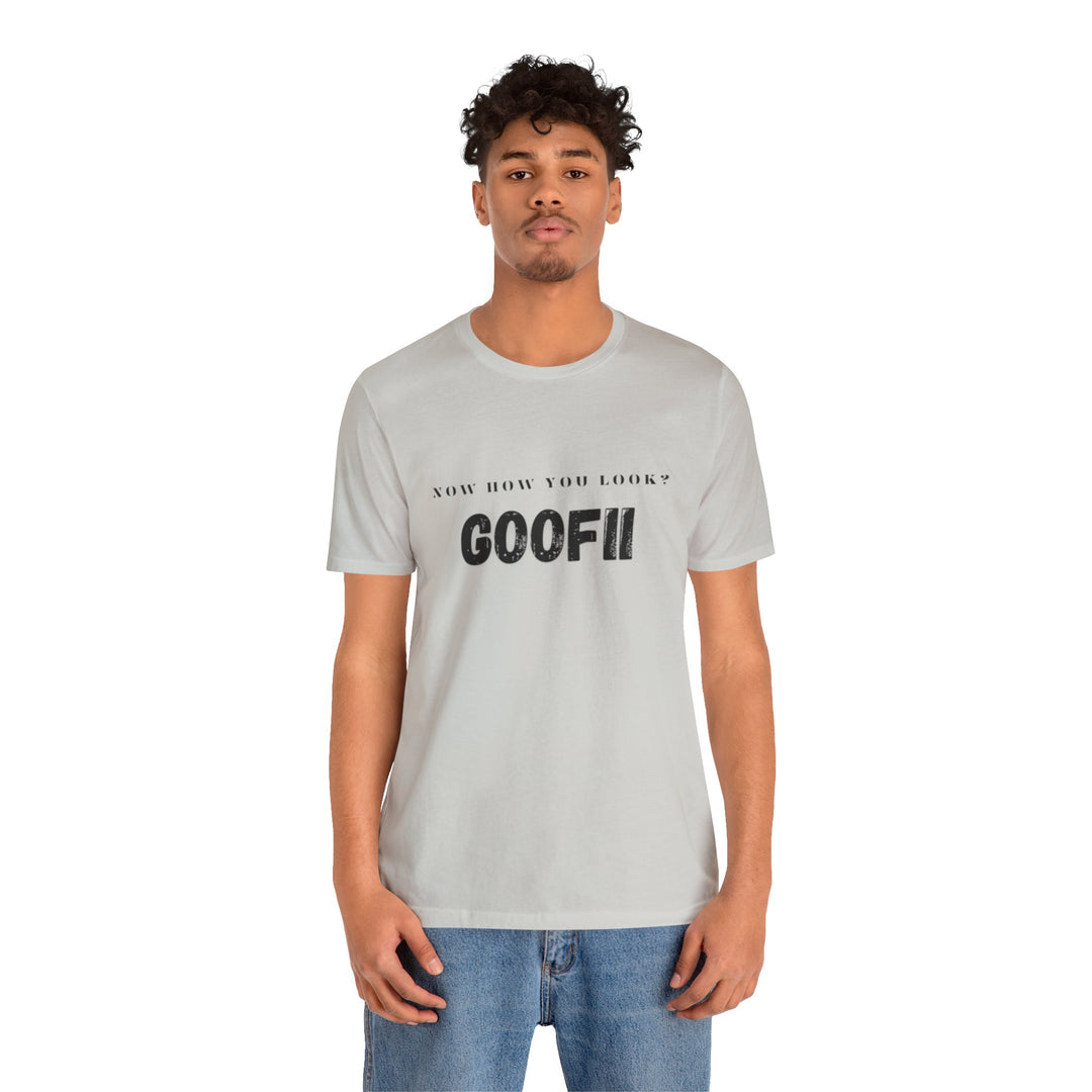 Now How You Look Goofii T-shirt