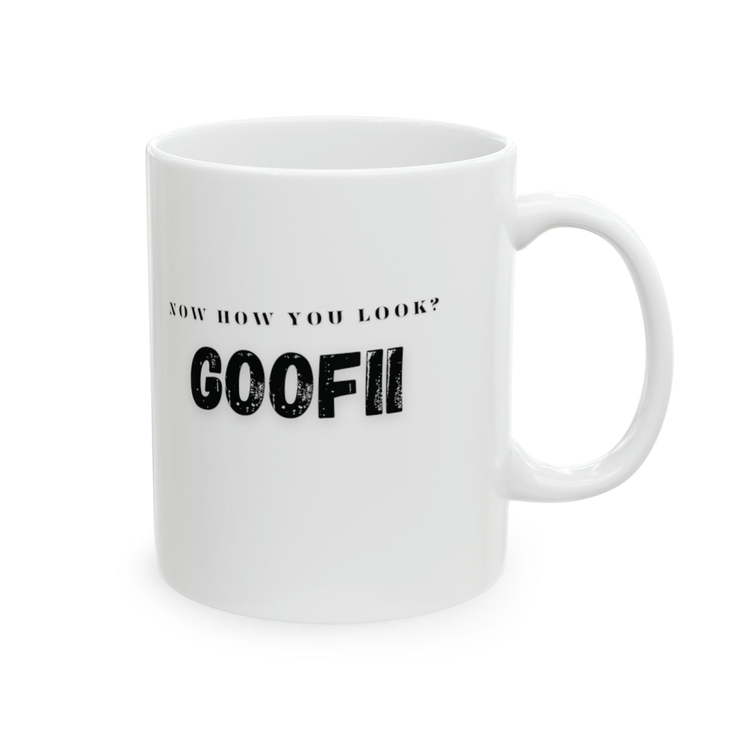 Now How You Look Goofii Mug